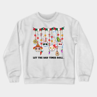 Let the bad time rolls Crewneck Sweatshirt